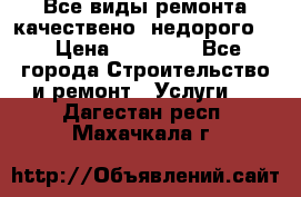 Все виды ремонта,качествено ,недорого.  › Цена ­ 10 000 - Все города Строительство и ремонт » Услуги   . Дагестан респ.,Махачкала г.